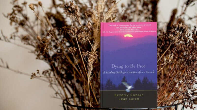 Dying to be free a healing guide for families after a suicide by beverly cobain and jean larch