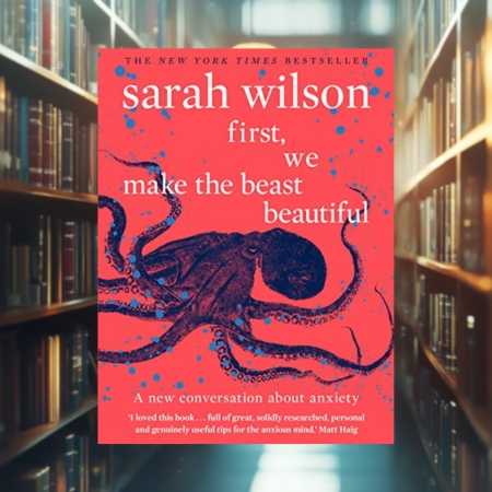 First, We Make the Beast Beautiful by Sarah Wilson