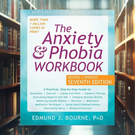 The Anxiety & Phobia Workbook by Edmund J. Bourne